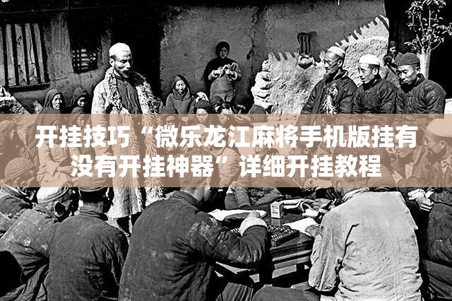 开挂技巧“微乐龙江麻将手机版挂有没有开挂神器”详细开挂教程