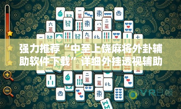 强力推荐“中至上饶麻将外卦辅助软件下载”详细外挂透视辅助软件教程