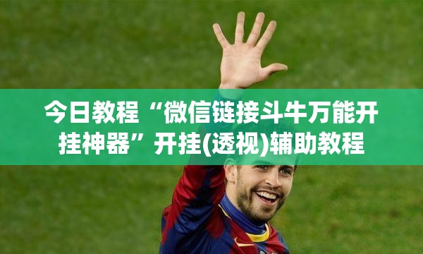 今日教程“微信链接斗牛万能开挂神器”开挂(透视)辅助教程