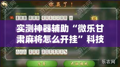 实测神器辅助“微乐甘肃麻将怎么开挂”科技辅助神器手机版