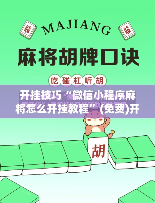 开挂技巧“微信小程序麻将怎么开挂教程”(免费)开挂辅助教学(最新辅助开挂教程)