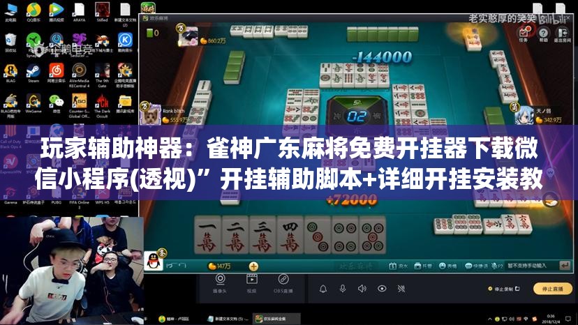 玩家辅助神器：雀神广东麻将免费开挂器下载微信小程序(透视)	”开挂辅助脚本+详细开挂安装教程