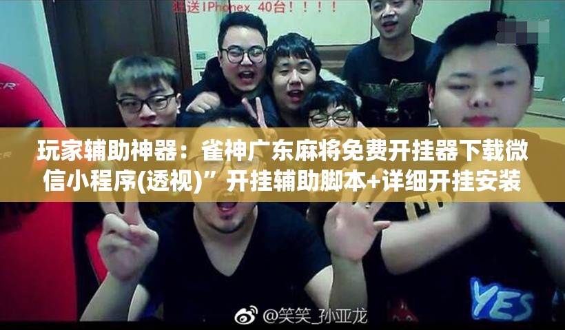玩家辅助神器：雀神广东麻将免费开挂器下载微信小程序(透视)”开挂辅助脚本+详细开挂安装教程