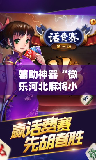 辅助神器“微乐河北麻将小程序万能挂免费版”原来可以开挂