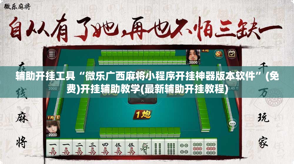 辅助开挂工具“微乐广西麻将小程序开挂神器版本软件”(免费)开挂辅助教学(最新辅助开挂教程)