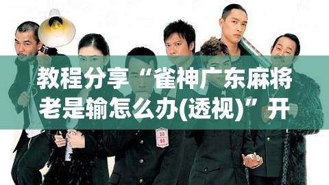 教程分享“雀神广东麻将老是输怎么办(透视)”开挂辅助脚本+详细开挂安装教程
