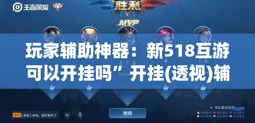 玩家辅助神器：新518互游可以开挂吗”开挂(透视)辅助教程
