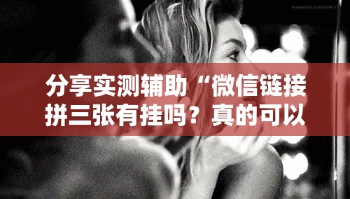 分享实测辅助“微信链接拼三张有挂吗？真的可以开挂吗”细辅助教程分享