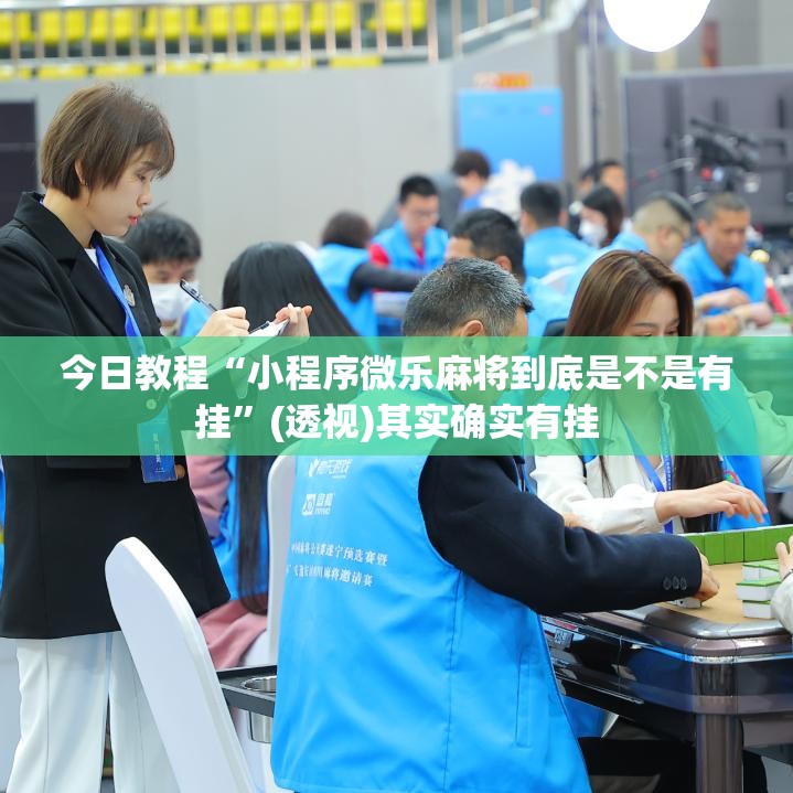 今日教程“小程序微乐麻将到底是不是有挂	”(透视)其实确实有挂