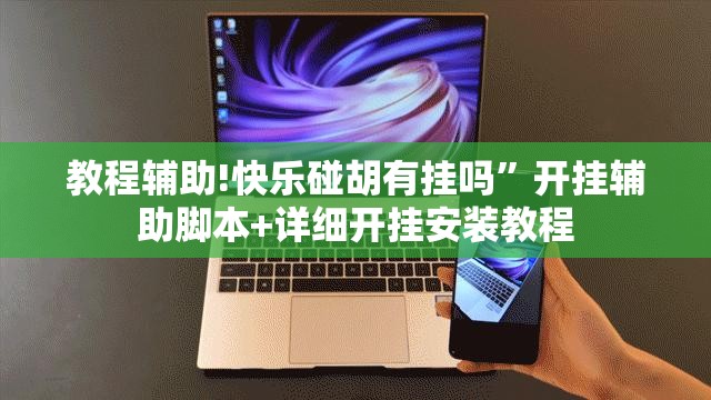 教程辅助!快乐碰胡有挂吗”开挂辅助脚本+详细开挂安装教程