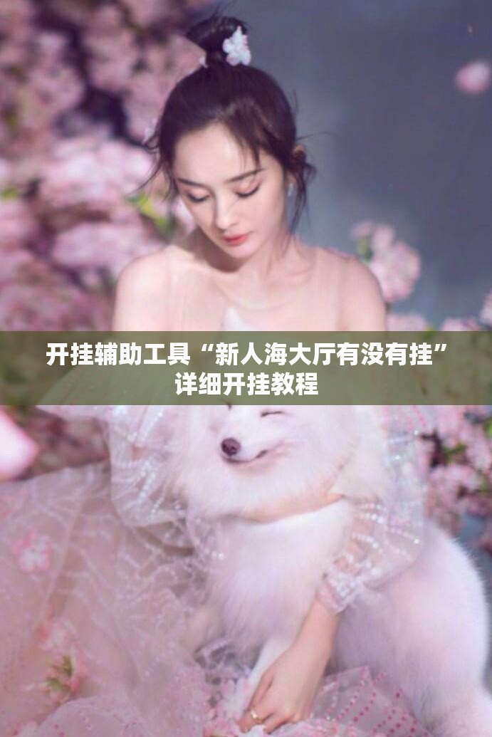 开挂辅助工具“新人海大厅有没有挂	”详细开挂教程