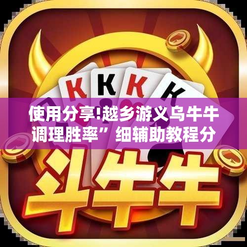 使用分享!越乡游义乌牛牛调理胜率”细辅助教程分享