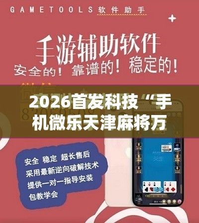 2026首发科技“手机微乐天津麻将万能开挂神器	”原来可以开挂