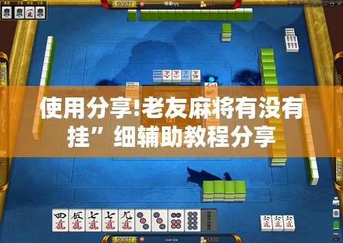 使用分享!老友麻将有没有挂”细辅助教程分享