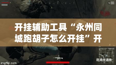 开挂辅助工具“永州同城跑胡子怎么开挂”开挂(透视)辅助神器