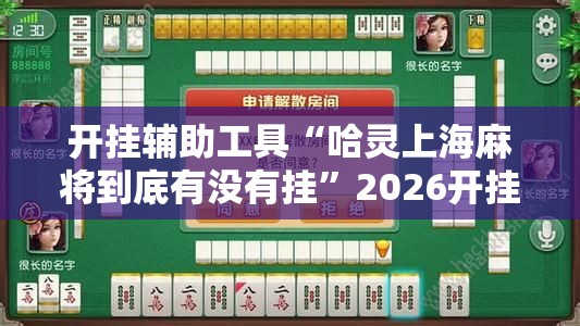开挂辅助工具“哈灵上海麻将到底有没有挂”2026开挂教程步骤