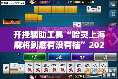 开挂辅助工具“哈灵上海麻将到底有没有挂”2026开挂教程步骤