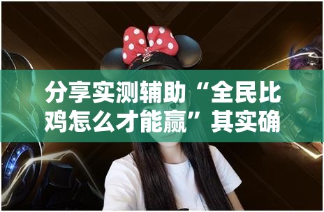 分享实测辅助“全民比鸡怎么才能赢”其实确实有挂
