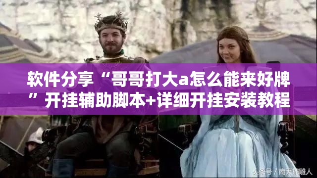 软件分享“哥哥打大a怎么能来好牌”开挂辅助脚本+详细开挂安装教程