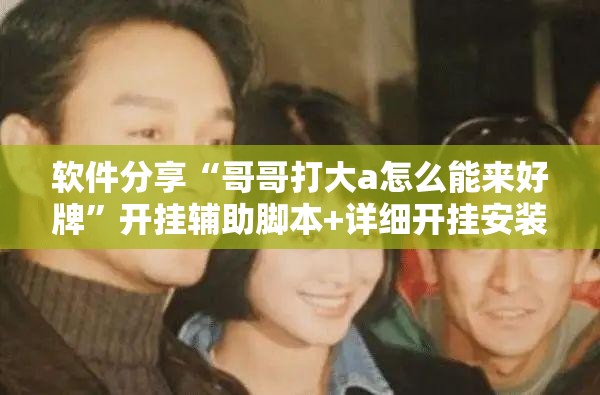 软件分享“哥哥打大a怎么能来好牌”开挂辅助脚本+详细开挂安装教程
