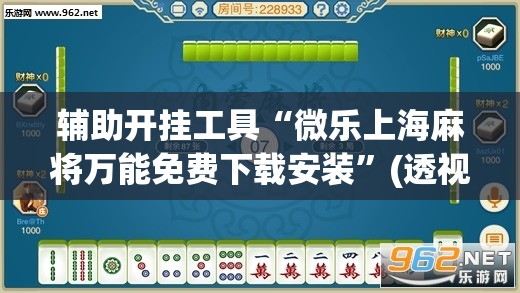 辅助开挂工具“微乐上海麻将万能免费下载安装	”(透视)其实确实有挂