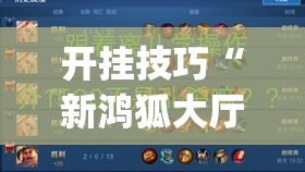开挂技巧“新鸿狐大厅有没有挂”开挂(透视)辅助教程