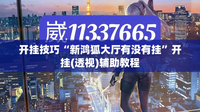 开挂技巧“新鸿狐大厅有没有挂”开挂(透视)辅助教程