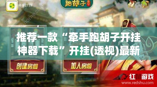 推荐一款“牵手跑胡子开挂神器下载”开挂(透视)最新辅助详细