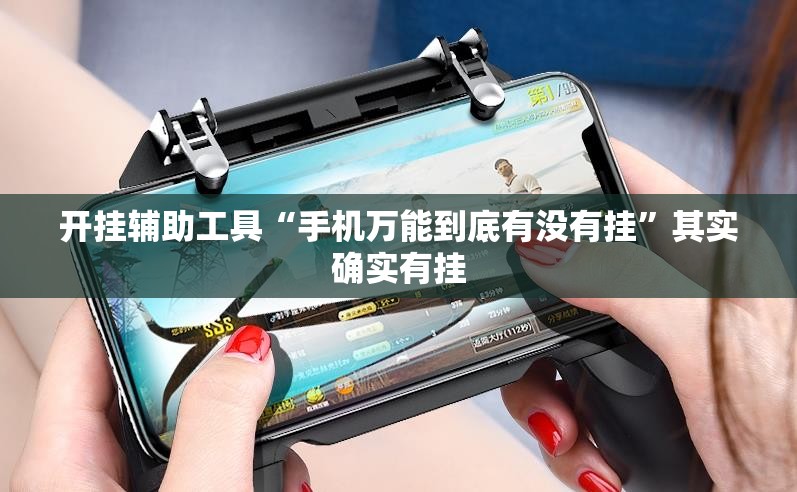 开挂辅助工具“手机万能到底有没有挂”其实确实有挂