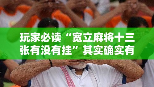 玩家必读“宽立麻将十三张有没有挂”其实确实有挂