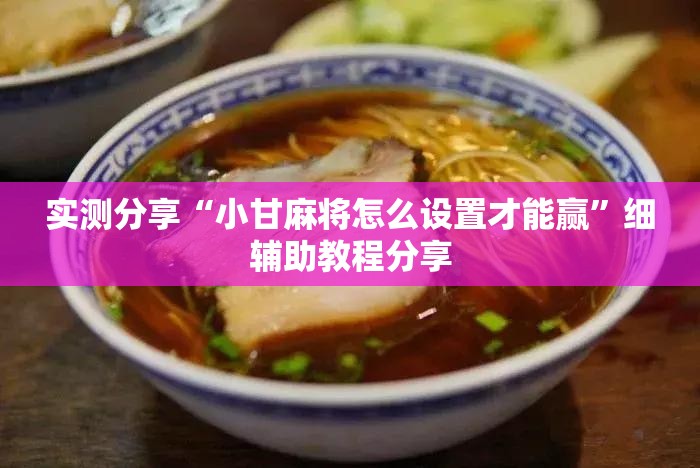 实测分享“小甘麻将怎么设置才能赢”细辅助教程分享